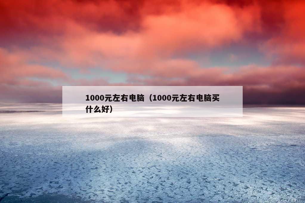 1000元左右电脑（1000元左右电脑买什么好）