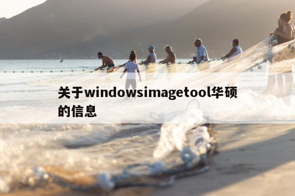 关于windowsimagetool华硕的信息