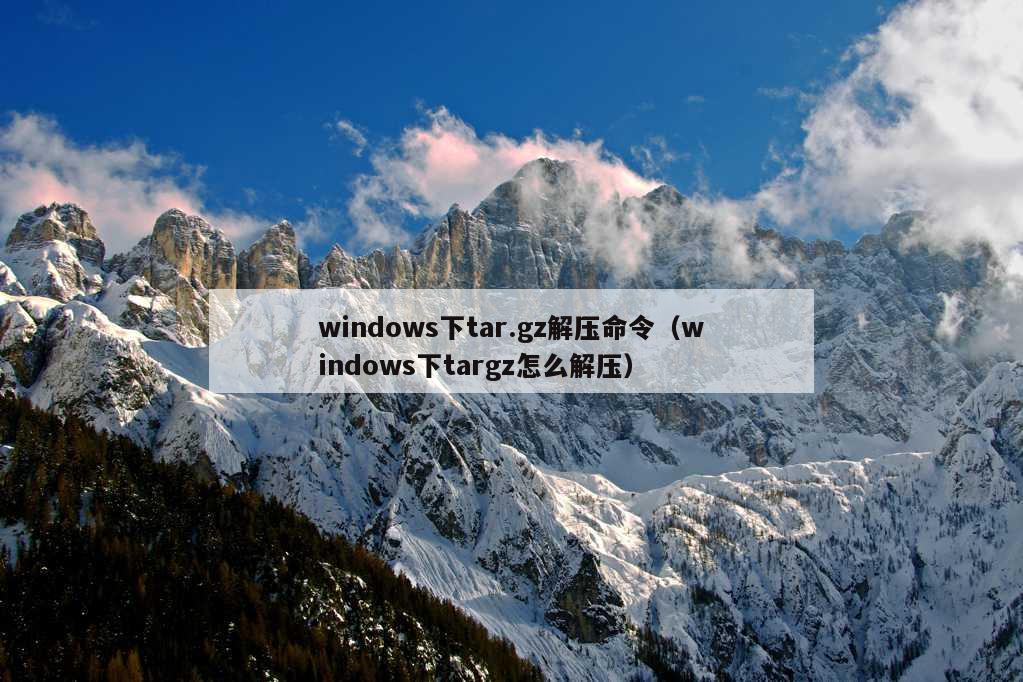 windows下tar.gz解压命令（windows下targz怎么解压）