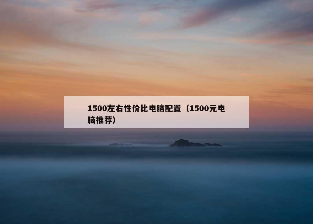 1500左右性价比电脑配置（1500元电脑推荐）