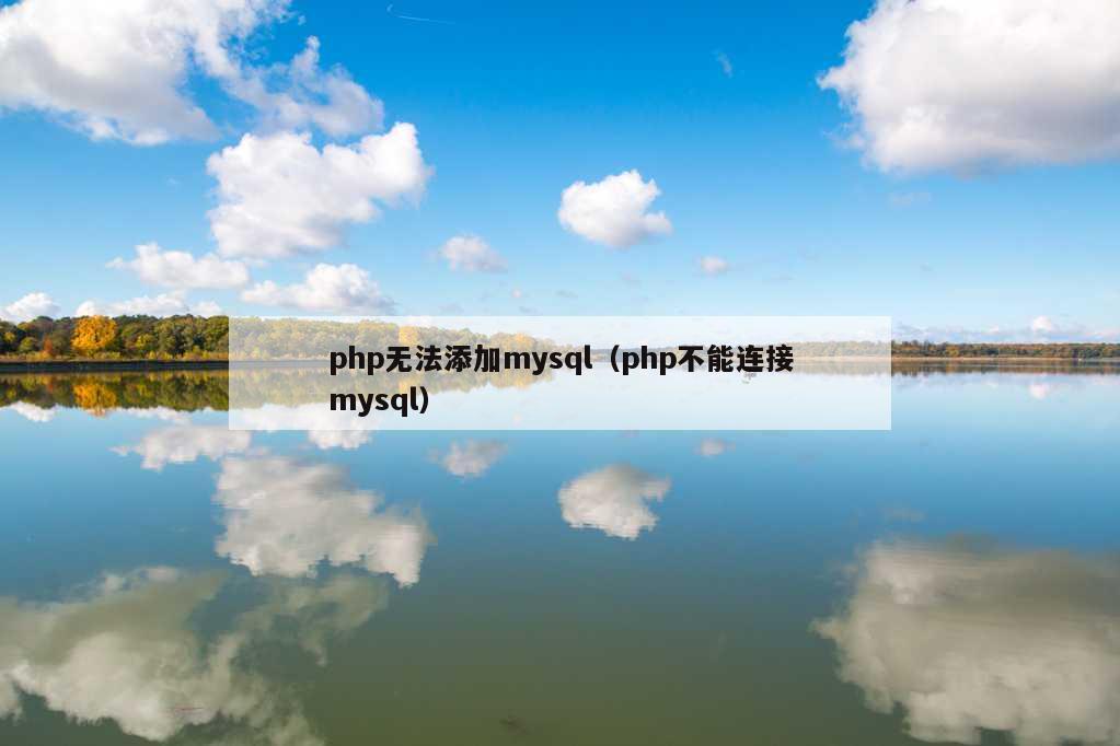 php无法添加mysql（php不能连接mysql）