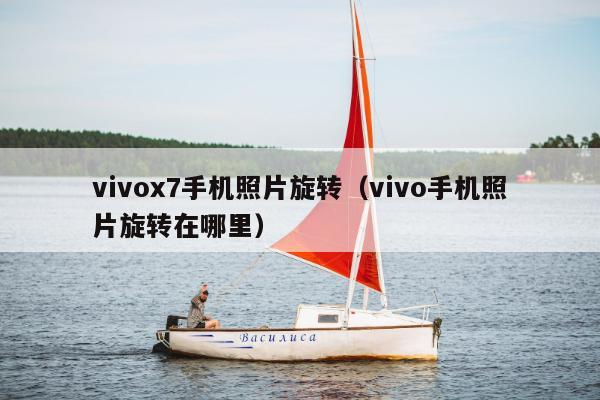 vivox7手机照片旋转（vivo手机照片旋转在哪里）