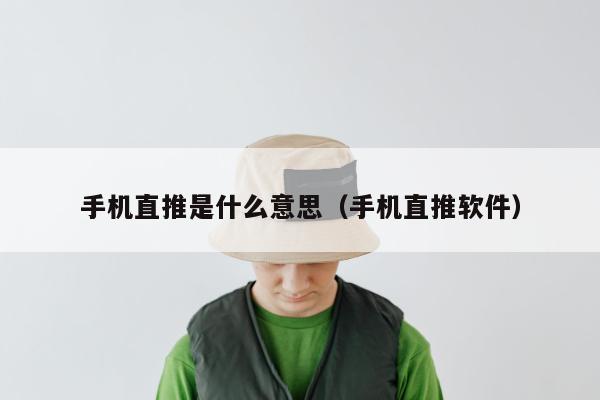 手机直推是什么意思（手机直推软件）