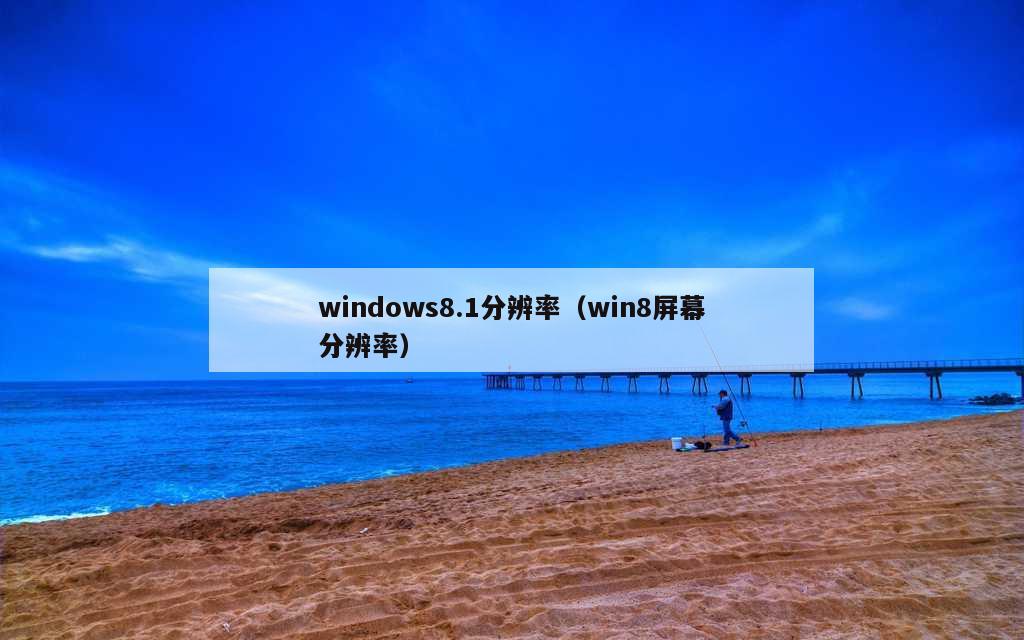 windows8.1分辨率（win8屏幕分辨率）