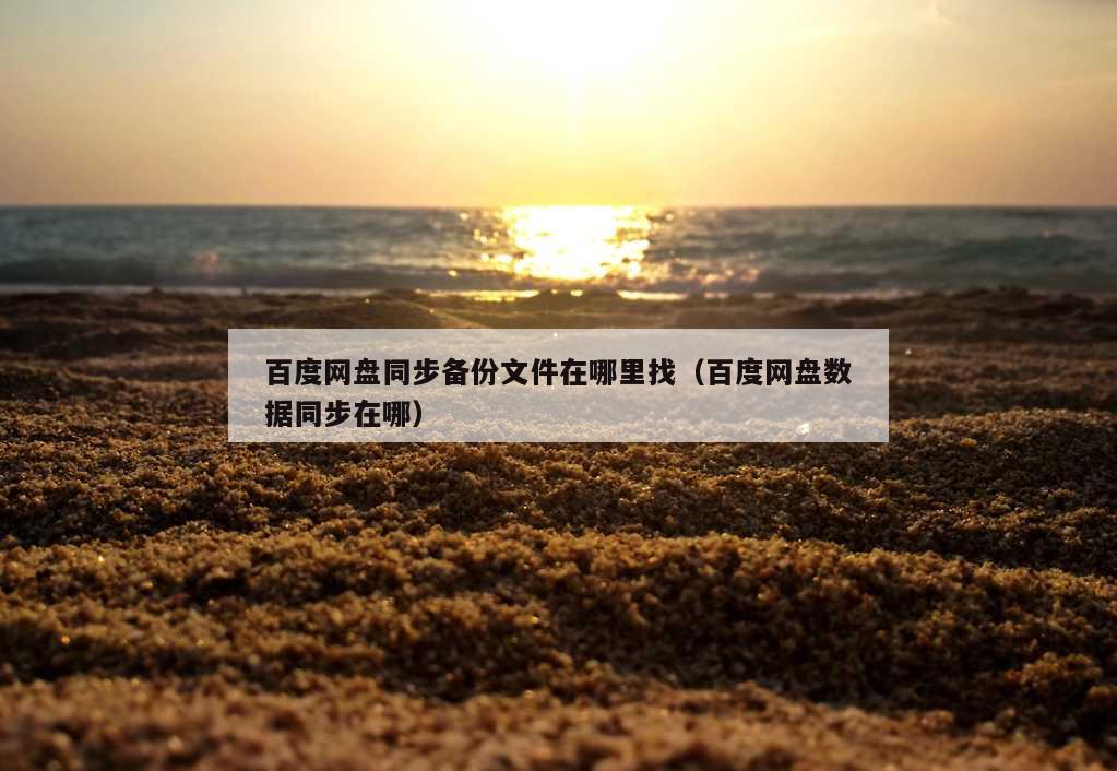 百度网盘同步备份文件在哪里找（百度网盘数据同步在哪）