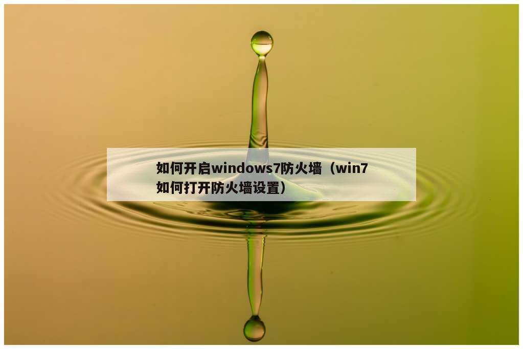 如何开启windows7防火墙（win7如何打开防火墙设置）