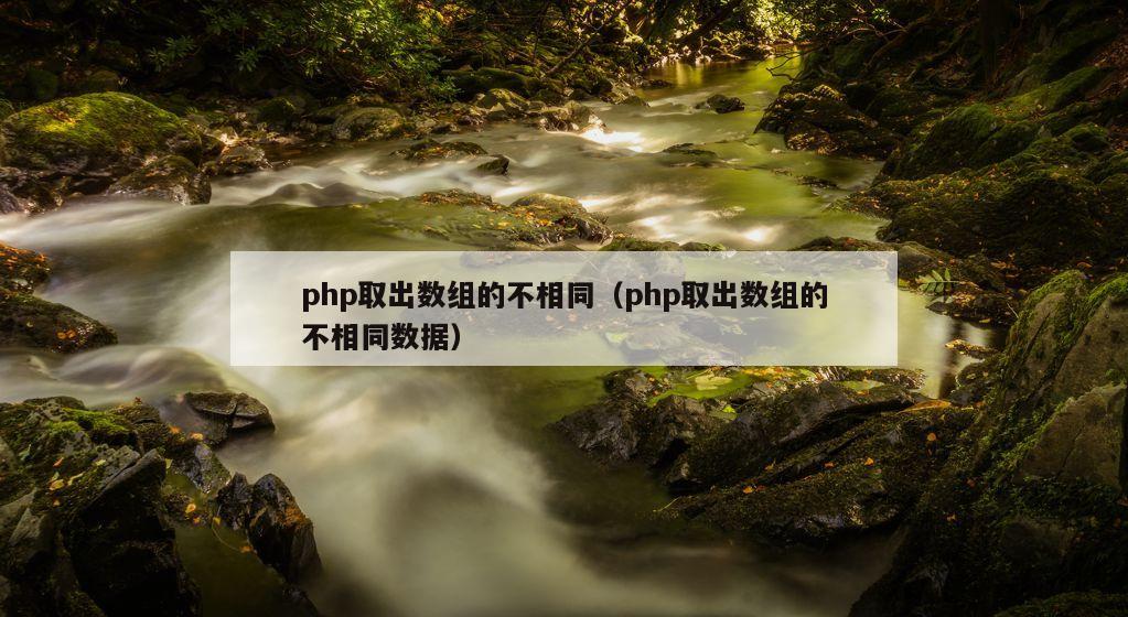 php取出数组的不相同（php取出数组的不相同数据）