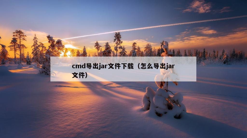 cmd导出jar文件下载（怎么导出jar文件）