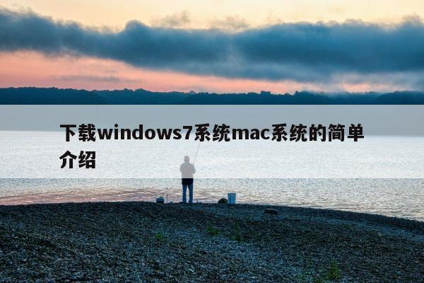 下载windows7系统mac系统的简单介绍