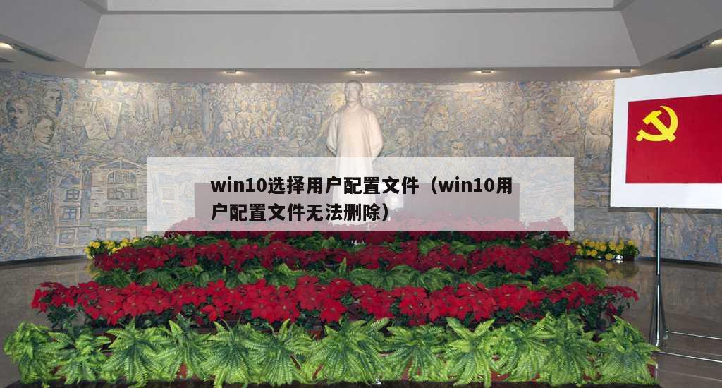 win10选择用户配置文件（win10用户配置文件无法删除）