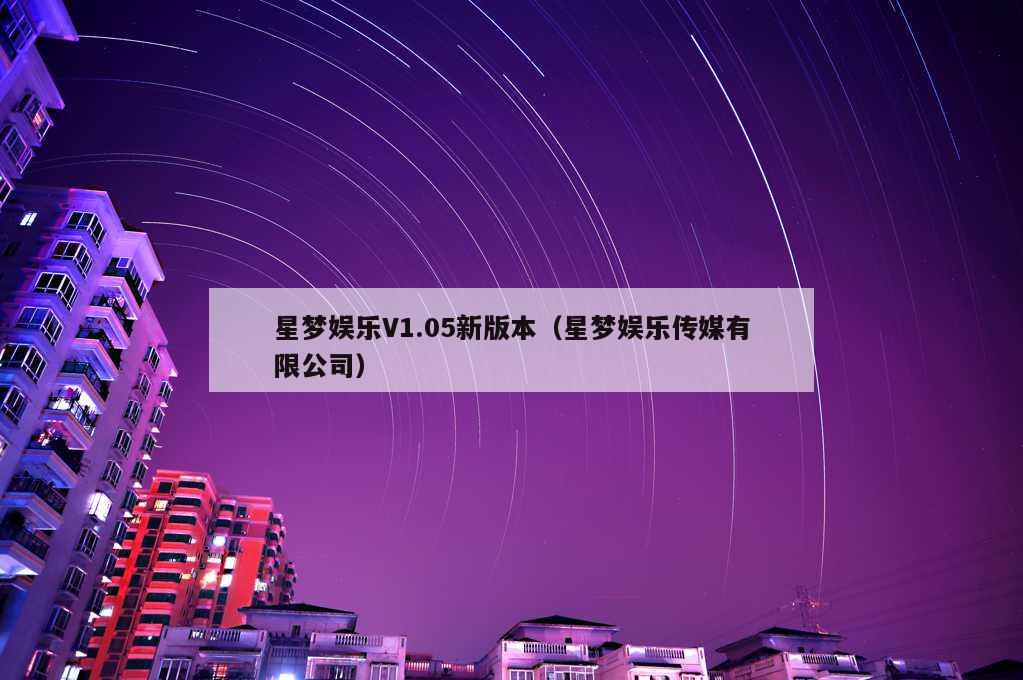 星梦娱乐V1.05新版本（星梦娱乐传媒有限公司）