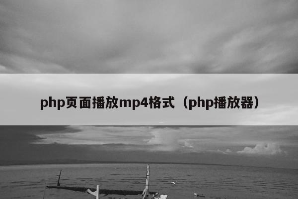 php页面播放mp4格式（php播放器）