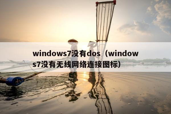 windows7没有dos（windows7没有无线网络连接图标）