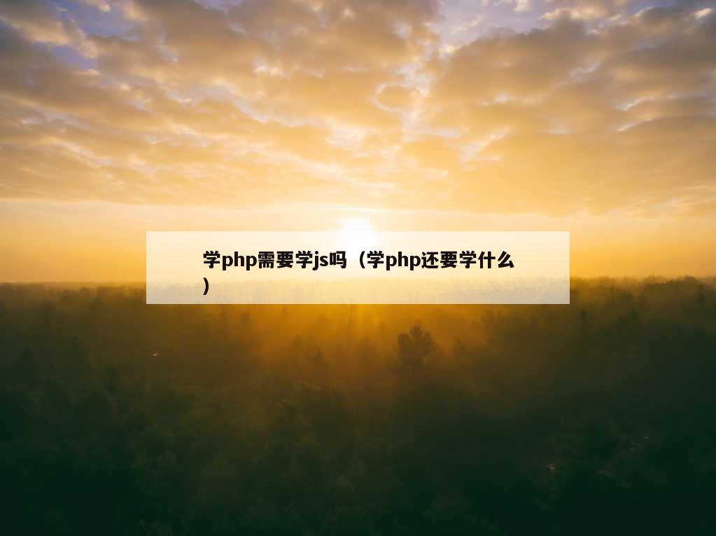 学php需要学js吗（学php还要学什么）