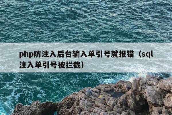 php防注入后台输入单引号就报错（sql注入单引号被拦截）