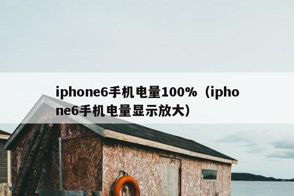 iphone6手机电量100%（iphone6手机电量显示放大）