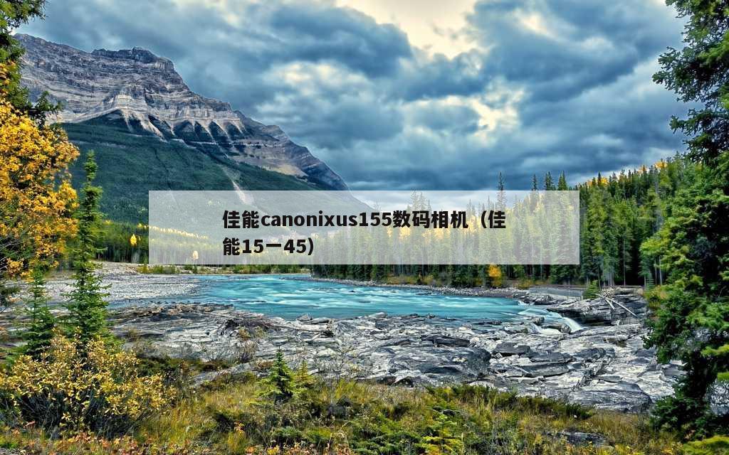 佳能canonixus155数码相机（佳能15一45）