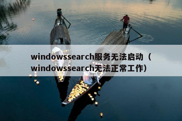 windowssearch服务无法启动（windowssearch无法正常工作）