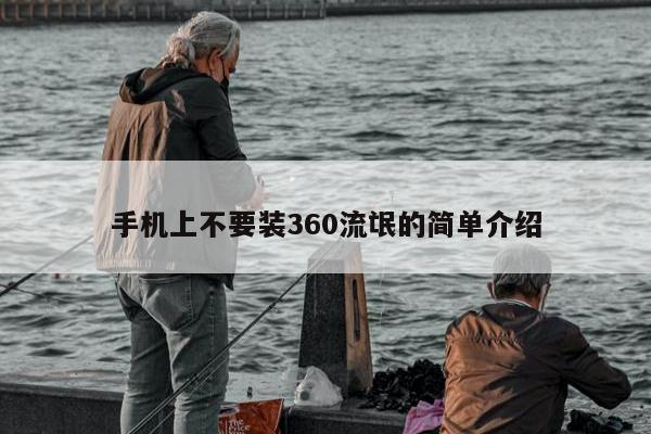 手机上不要装360流氓的简单介绍