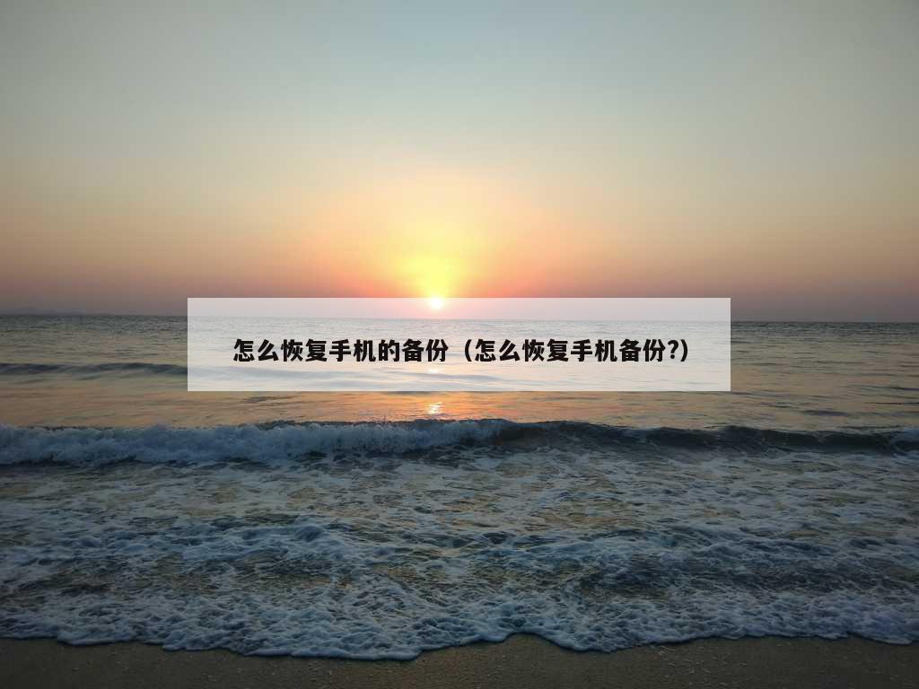 怎么恢复手机的备份（怎么恢复手机备份?）