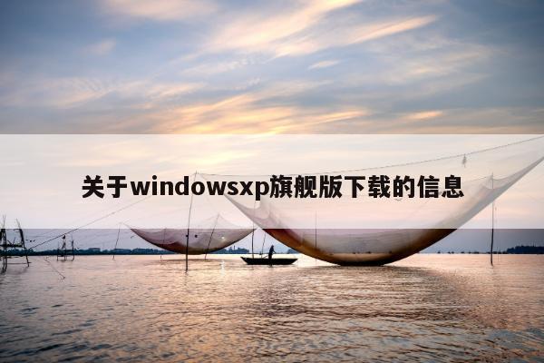 关于windowsxp旗舰版下载的信息