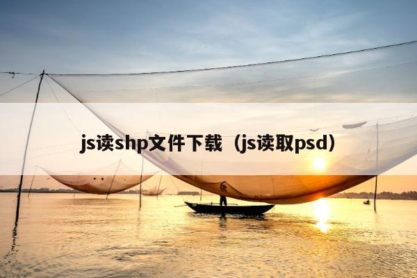 js读shp文件下载（js读取psd）