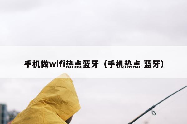 手机做wifi热点蓝牙（手机热点 蓝牙）