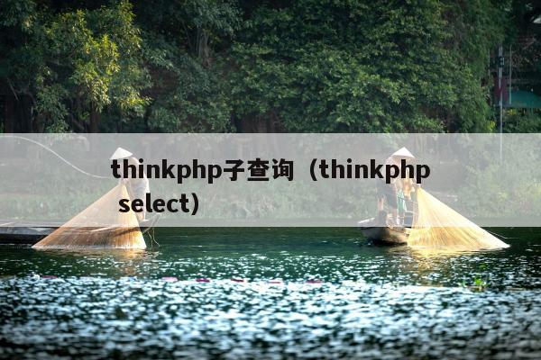 thinkphp子查询（thinkphp select）