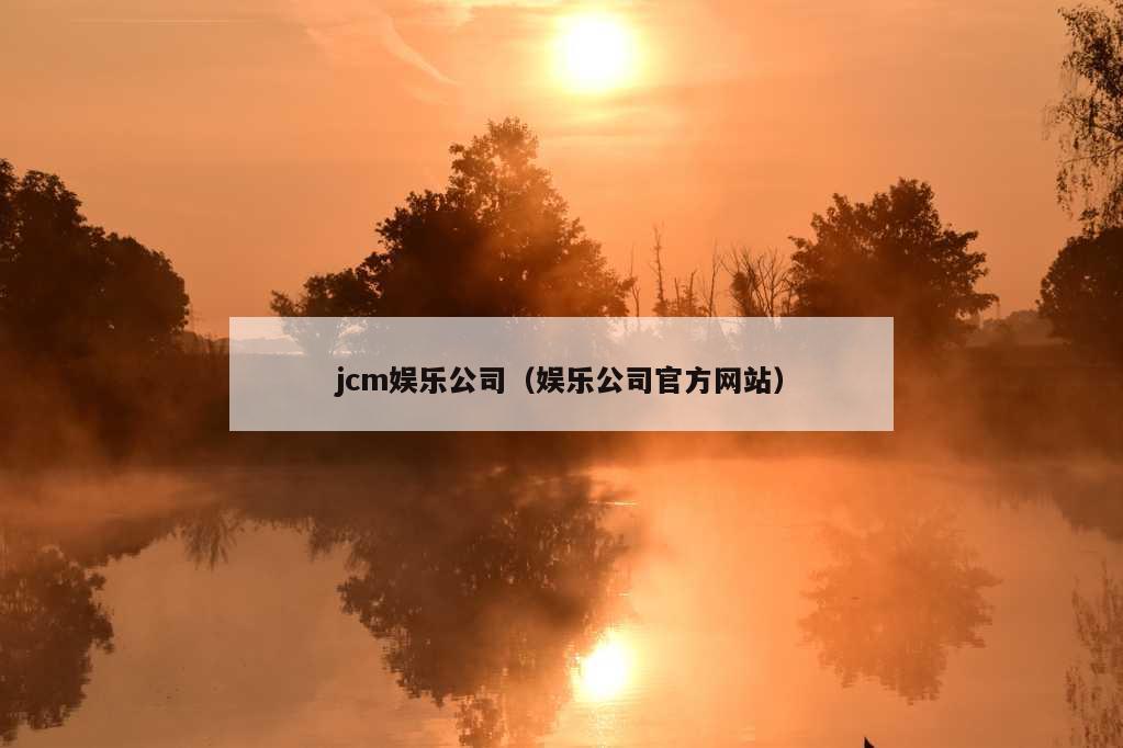 jcm娱乐公司（娱乐公司官方网站）