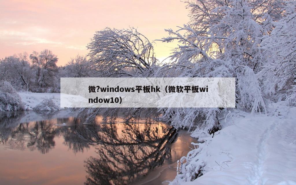 微?windows平板hk（微软平板window10）