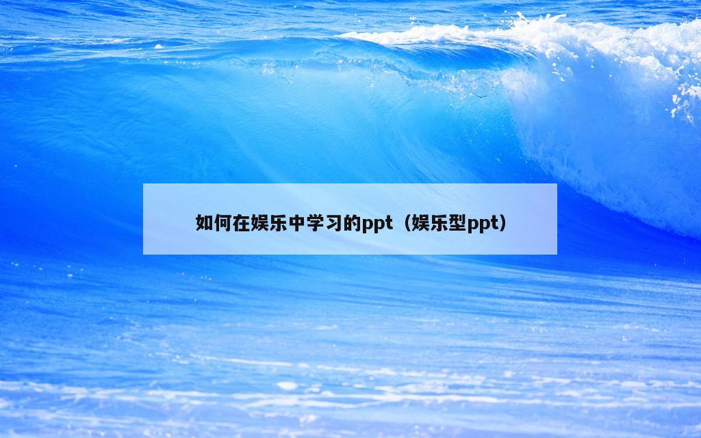 如何在娱乐中学习的ppt（娱乐型ppt）