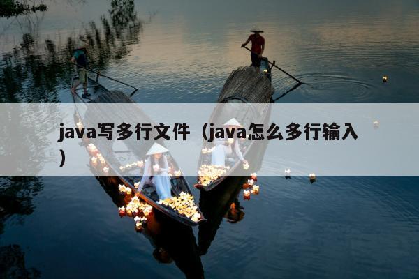 java写多行文件（java怎么多行输入）