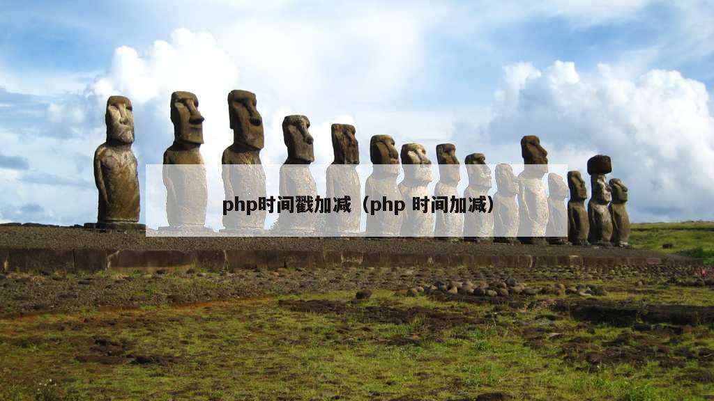 php时间戳加减（php 时间加减）