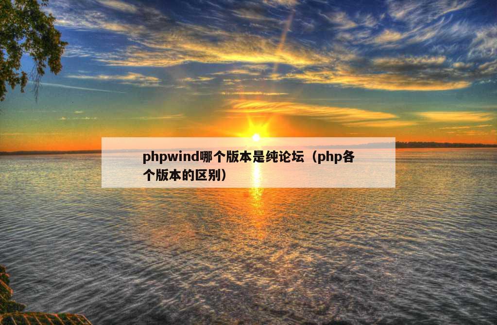 phpwind哪个版本是纯论坛（php各个版本的区别）