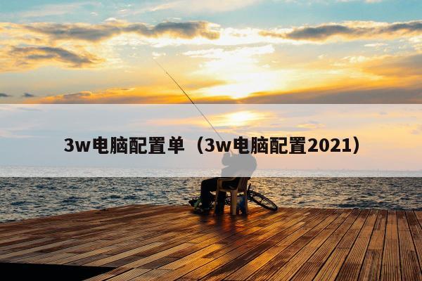 3w电脑配置单（3w电脑配置2021）