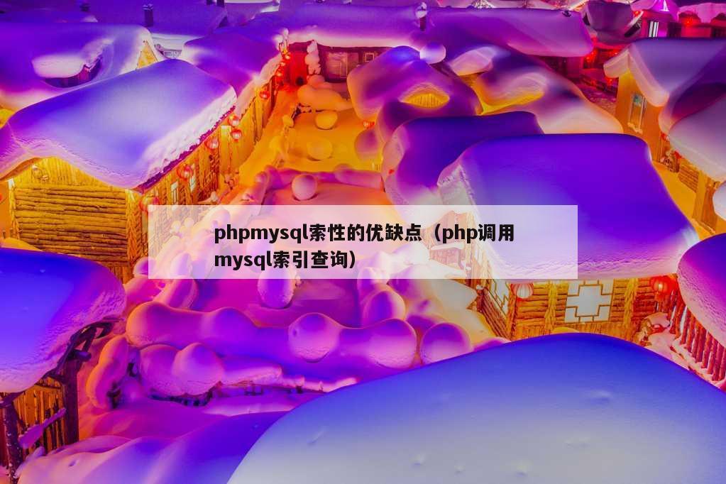 phpmysql索性的优缺点（php调用mysql索引查询）