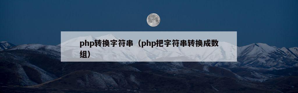 php转换字符串（php把字符串转换成数组）