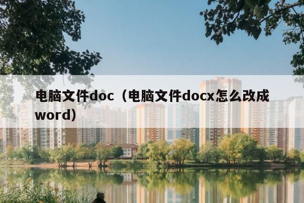 电脑文件doc（电脑文件docx怎么改成word）