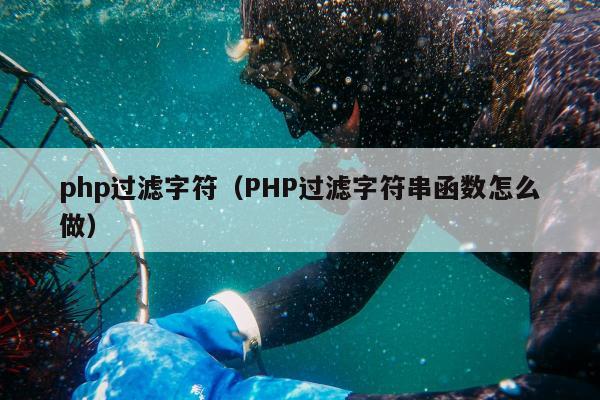 php过滤字符（PHP过滤字符串函数怎么做）