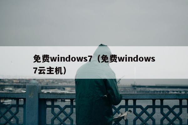 免费windows7（免费windows7云主机）