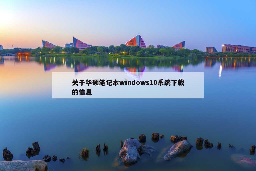 关于华硕笔记本windows10系统下载的信息