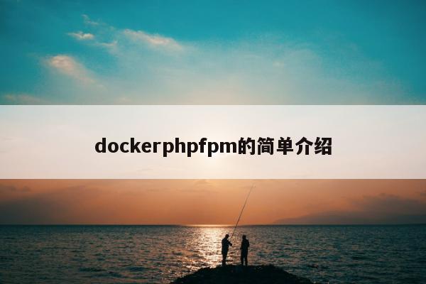 dockerphpfpm的简单介绍