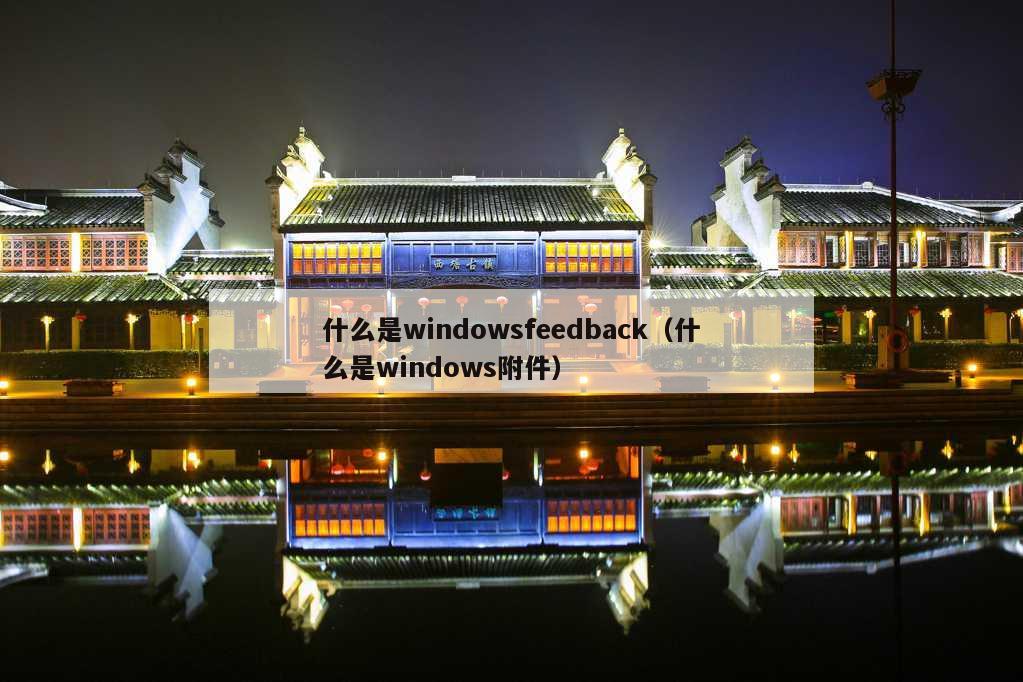 什么是windowsfeedback（什么是windows附件）