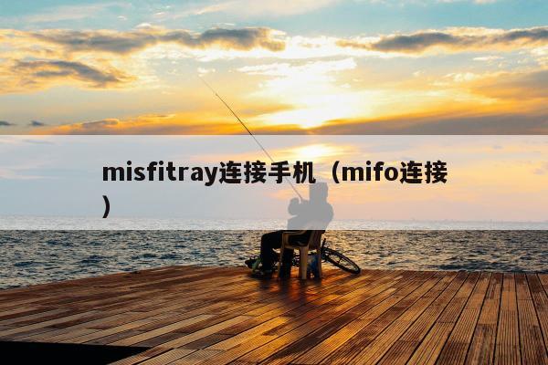 misfitray连接手机（mifo连接）