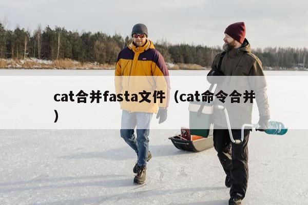 cat合并fasta文件（cat命令合并）