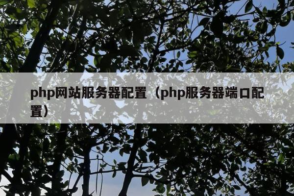 php网站服务器配置（php服务器端口配置）