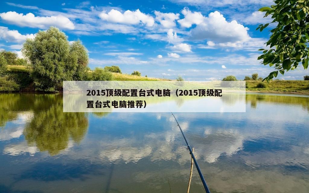 2015顶级配置台式电脑（2015顶级配置台式电脑推荐）