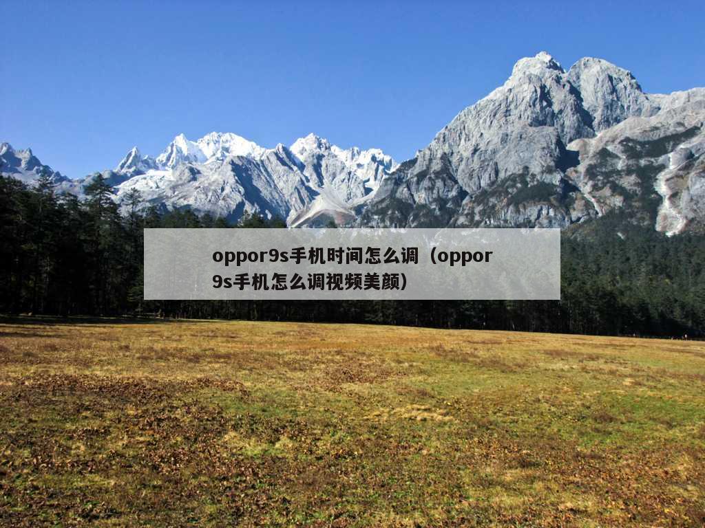 oppor9s手机时间怎么调（oppor9s手机怎么调视频美颜）