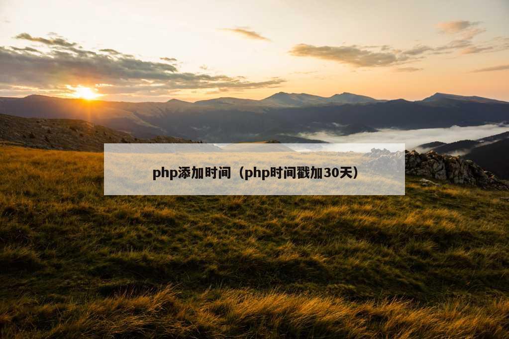 php添加时间（php时间戳加30天）