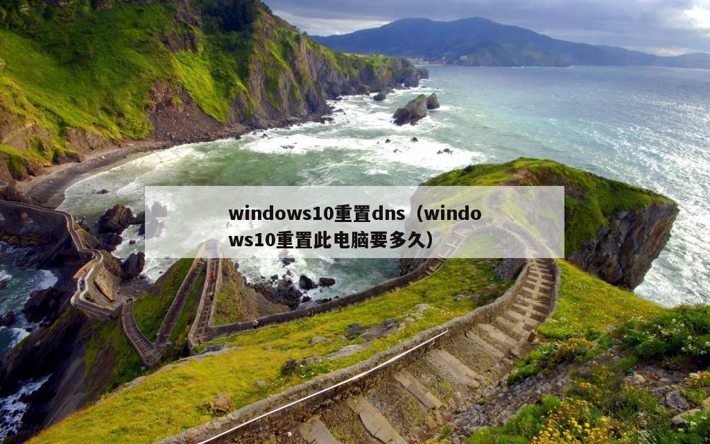 windows10重置dns（windows10重置此电脑要多久）